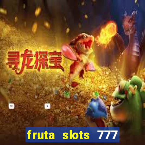 fruta slots 777 mega jackpot paga mesmo